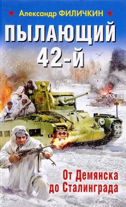 Филичкин, А.Т. Пылающий 42-й. От Демянска до Сталинграда